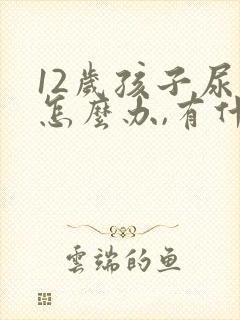 12岁孩子尿床怎么办,有什么好办法