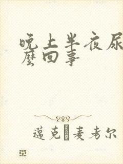 晚上半夜尿多怎么回事