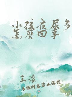 小孩夜尿多尿床怎么回事