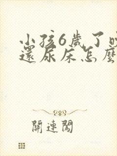 小孩6岁了晚上还尿床怎么办