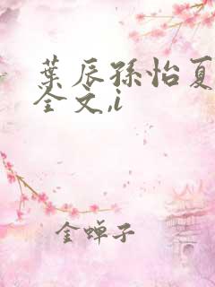 叶辰孙怡夏若雪全文,i