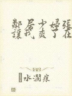 邻居少妇张开腿让我爽了在线视频