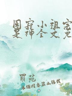 团宠小祖宗:她是神全文免费阅读