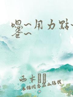 嗯~用力点~爸爸~