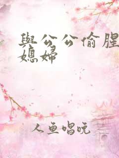 与公公偷腥的儿媳妇