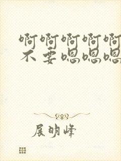 啊啊啊啊啊啊啊不要嗯嗯嗯