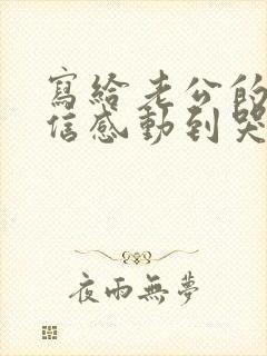 写给老公的一封信感动到哭的那种