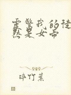 震惊我的徒弟居然是女帝