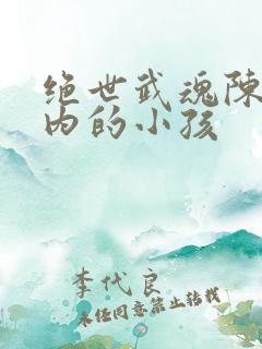 绝世武魂陈枫体内的小孩