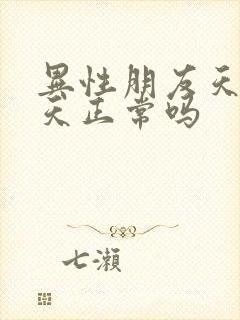 异性朋友天天聊天正常吗