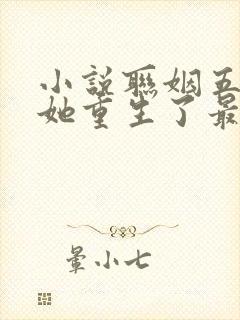 小说联姻五年后她重生了最新章节