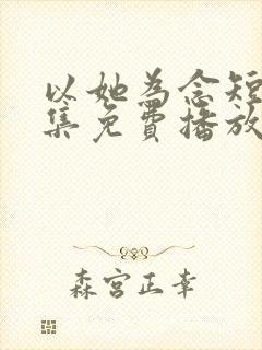 以她为念短剧全集免费播放下载观看