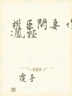 权臣闲妻 作者:凤轻