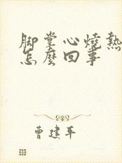 脚掌心烧热感是怎么回事