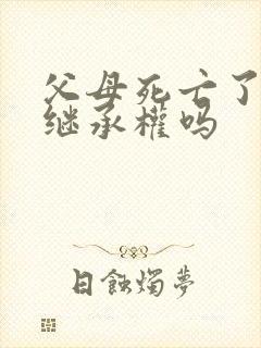 父母死亡了还有继承权吗