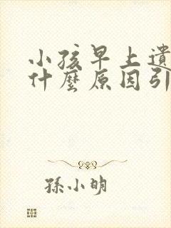 小孩早上遗尿是什么原因引起的