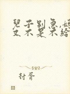 儿子别急,妈妈又不是不给你