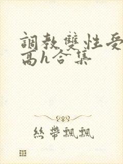 调教双性受np高h合集