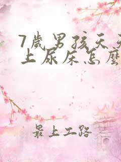 7岁男孩天天晚上尿床怎么办