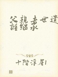 父亲去世遗产由谁继承