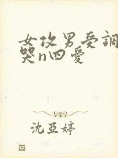 女攻男受调教爽哭n四爱