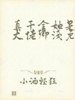 真千金她是全能大佬卿浅免费阅读全本小说