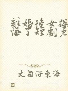 离婚后女总裁后悔了短剧免费观看