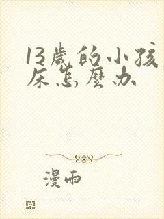 13岁的小孩尿床怎么办