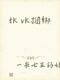 tk vk捆绑