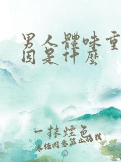 男人体味重的原因是什么