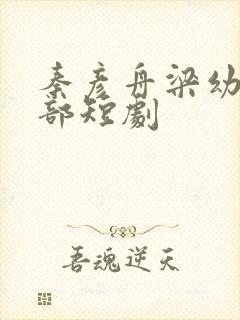 秦彦舟梁幼馨全部短剧