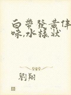 白带发黄伴有臭味,水样状