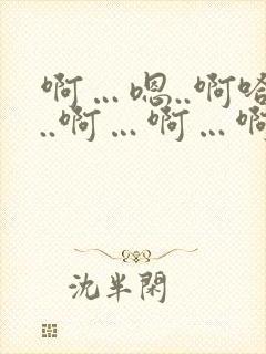 啊…嗯..啊哈..啊…啊…啊嗯