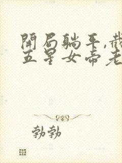 开局躺平,截胡五星女帝老婆在线阅读小说