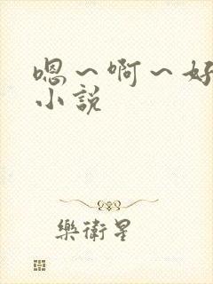 嗯～啊～好爽～小说