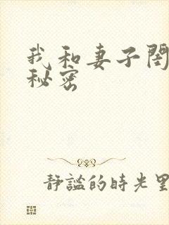 我和妻子闺蜜的秘密