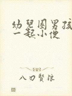 幼儿园男孩女孩一起小便