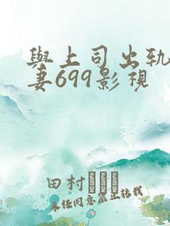 与上司出轨的人妻699影视
