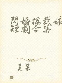 闪婚总裁嫁对人短剧合集