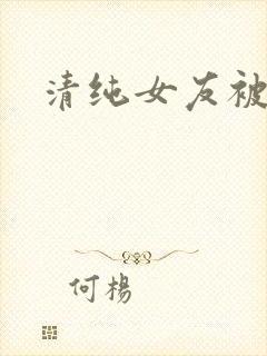 清纯女友被调教