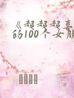 《超超超喜欢你的100个女朋友》