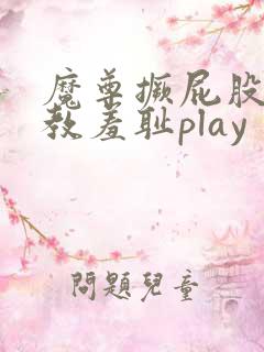魔尊撅屁股被调教羞耻play