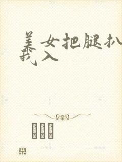美女把腿扒开让我入
