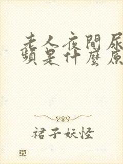 老人夜间尿多尿频是什么原因引起的