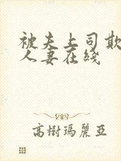 被夫上司欺辱的人妻在线