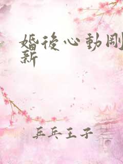 婚后心动刚刚更新