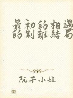 最初的相遇最后的别离结局