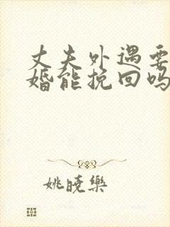 丈夫外遇要求离婚能挽回吗