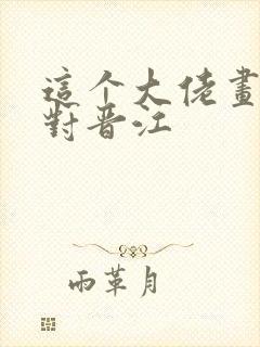 这个大佬画风不对晋江