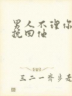 男人不理你怎么挽回他